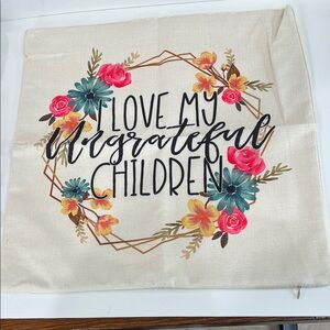 Funny”I love my ungrateful children” Decorative Pillow Cover NWOT